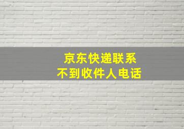 京东快递联系不到收件人电话