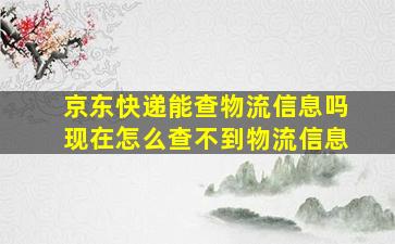 京东快递能查物流信息吗现在怎么查不到物流信息