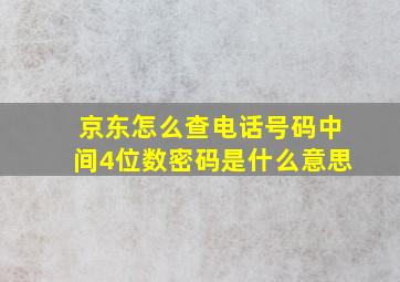 京东怎么查电话号码中间4位数密码是什么意思