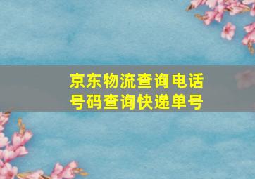 京东物流查询电话号码查询快递单号