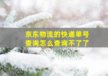 京东物流的快递单号查询怎么查询不了了