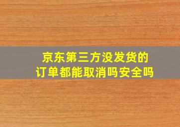 京东第三方没发货的订单都能取消吗安全吗