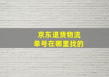 京东退货物流单号在哪里找的