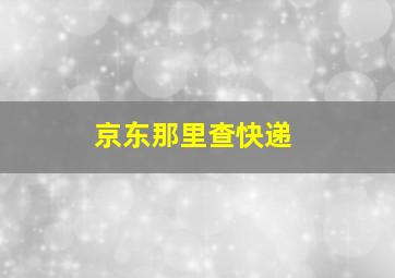 京东那里查快递