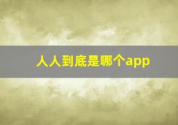 人人到底是哪个app