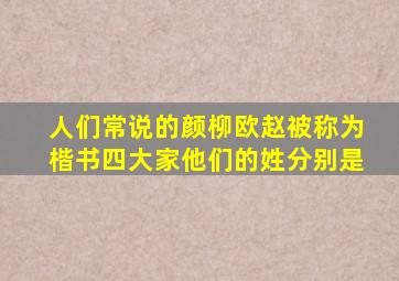 人们常说的颜柳欧赵被称为楷书四大家他们的姓分别是