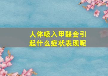 人体吸入甲醛会引起什么症状表现呢