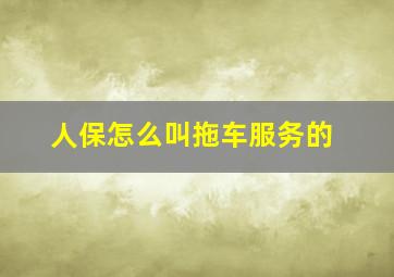 人保怎么叫拖车服务的