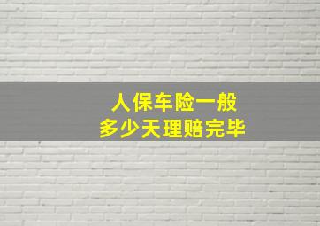 人保车险一般多少天理赔完毕