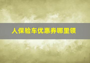 人保验车优惠券哪里领