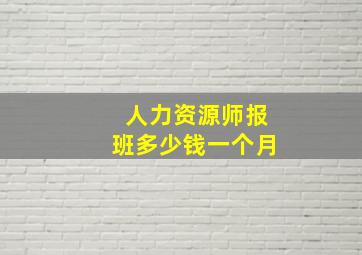 人力资源师报班多少钱一个月