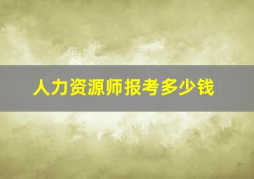 人力资源师报考多少钱