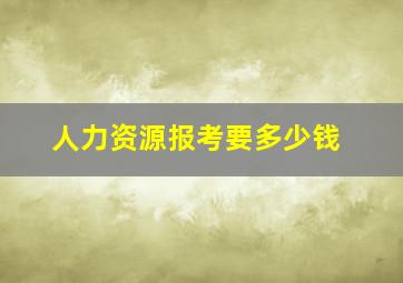 人力资源报考要多少钱