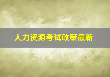 人力资源考试政策最新