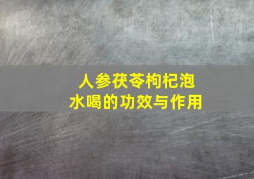 人参茯苓枸杞泡水喝的功效与作用