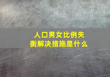 人口男女比例失衡解决措施是什么