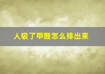 人吸了甲醛怎么排出来