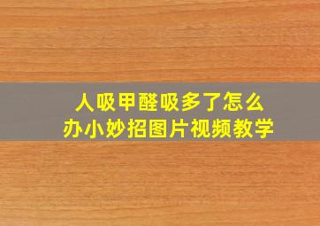 人吸甲醛吸多了怎么办小妙招图片视频教学