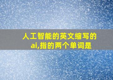 人工智能的英文缩写的ai,指的两个单词是