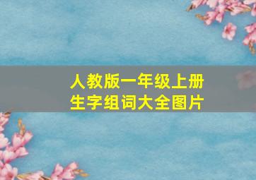 人教版一年级上册生字组词大全图片