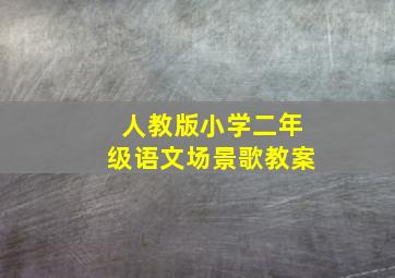 人教版小学二年级语文场景歌教案