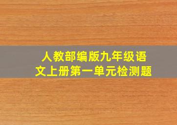 人教部编版九年级语文上册第一单元检测题