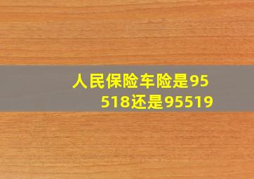 人民保险车险是95518还是95519