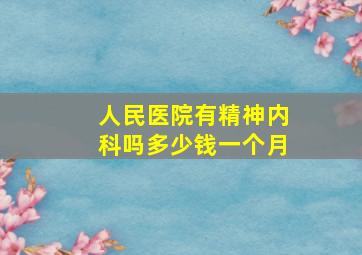 人民医院有精神内科吗多少钱一个月