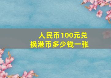 人民币100元兑换港币多少钱一张