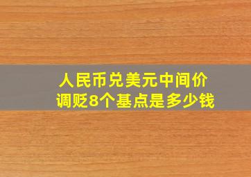 人民币兑美元中间价调贬8个基点是多少钱