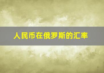 人民币在俄罗斯的汇率