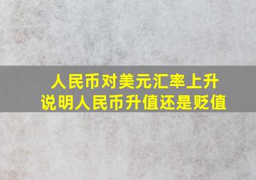 人民币对美元汇率上升说明人民币升值还是贬值