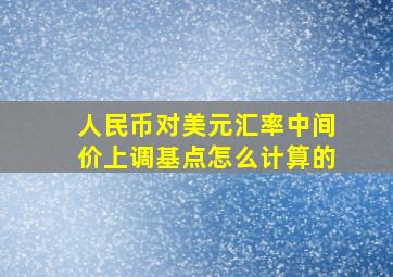 人民币对美元汇率中间价上调基点怎么计算的