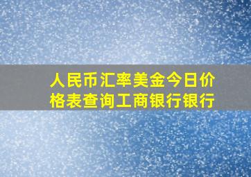 人民币汇率美金今日价格表查询工商银行银行