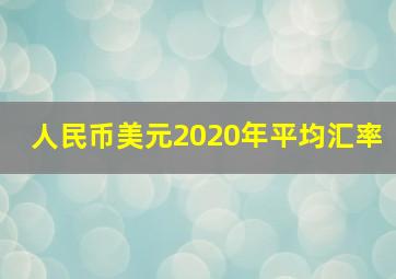 人民币美元2020年平均汇率