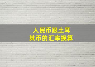 人民币跟土耳其币的汇率换算