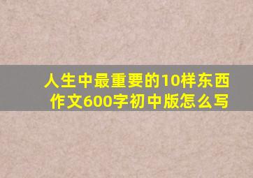 人生中最重要的10样东西作文600字初中版怎么写