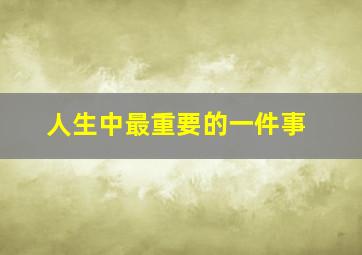 人生中最重要的一件事