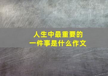 人生中最重要的一件事是什么作文