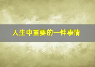 人生中重要的一件事情