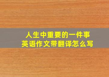 人生中重要的一件事英语作文带翻译怎么写