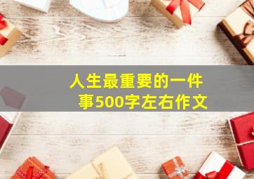 人生最重要的一件事500字左右作文