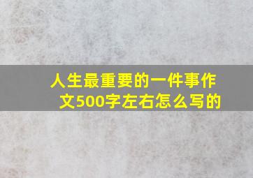 人生最重要的一件事作文500字左右怎么写的