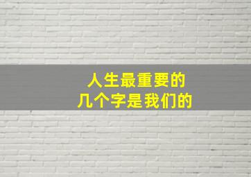 人生最重要的几个字是我们的