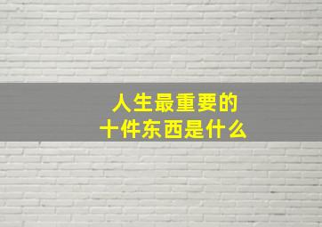 人生最重要的十件东西是什么