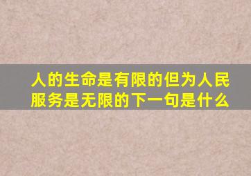 人的生命是有限的但为人民服务是无限的下一句是什么