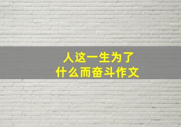 人这一生为了什么而奋斗作文