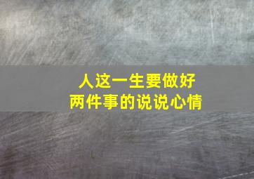 人这一生要做好两件事的说说心情