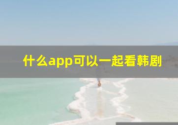 什么app可以一起看韩剧