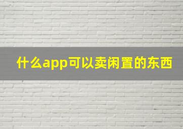 什么app可以卖闲置的东西